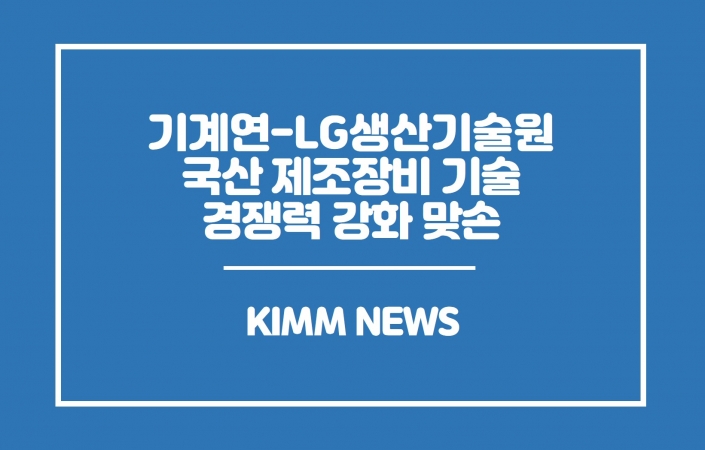 기계연-LG생산기술원 국산 제조장비 기술 경쟁력 강화 맞손