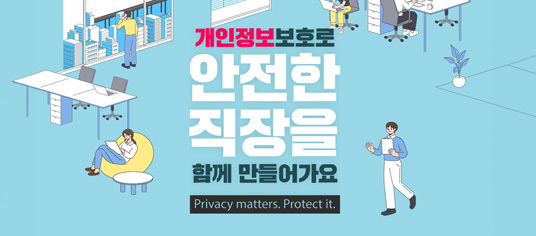 2023 개인정보보호 인식주간 캠페인 개인정보보호로 안전한 직장을 함께 만들어가요 privacy matters. protect it